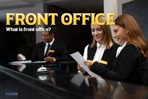 Front Office là gì? Vai trò và tầm quan trọng trong khách sạn